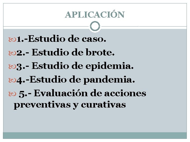 APLICACIÓN 1. -Estudio de caso. 2. - Estudio de brote. 3. - Estudio de