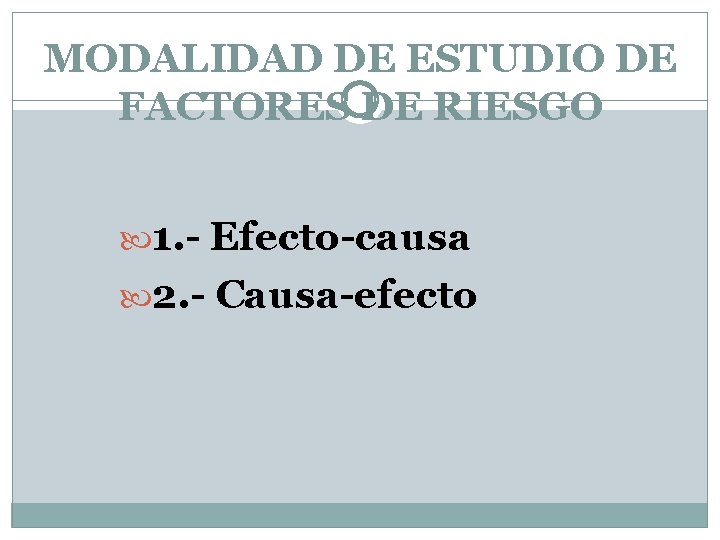 MODALIDAD DE ESTUDIO DE FACTORES DE RIESGO 1. - Efecto-causa 2. - Causa-efecto 