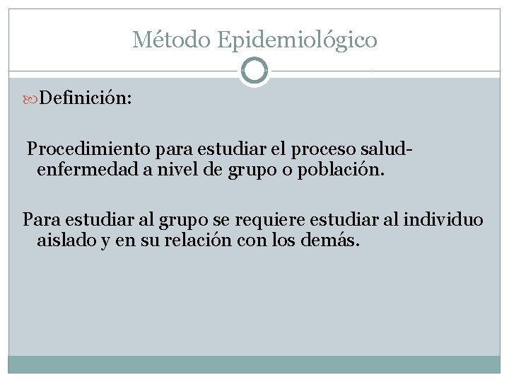 Método Epidemiológico Definición: Procedimiento para estudiar el proceso saludenfermedad a nivel de grupo o