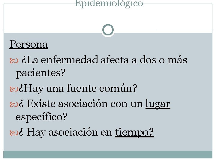 Epidemiológico Persona ¿La enfermedad afecta a dos o más pacientes? ¿Hay una fuente común?