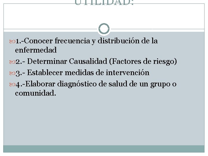 UTILIDAD: 1. -Conocer frecuencia y distribución de la enfermedad 2. - Determinar Causalidad (Factores