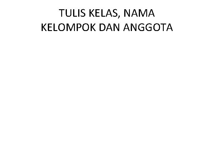 TULIS KELAS, NAMA KELOMPOK DAN ANGGOTA 