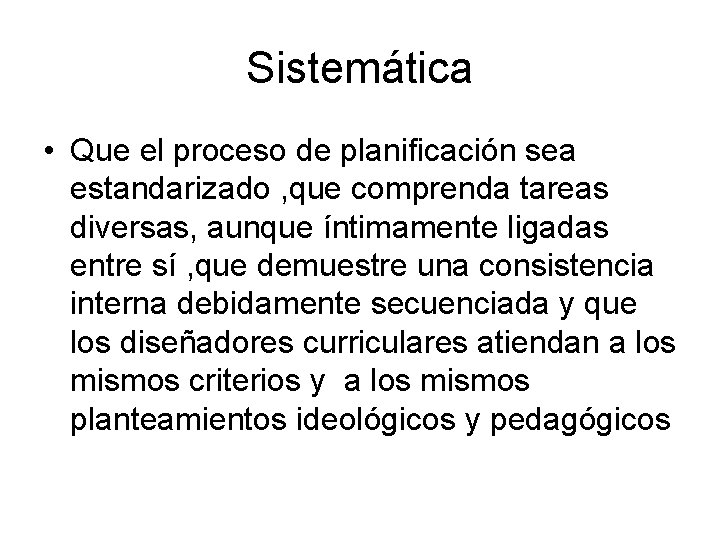 Sistemática • Que el proceso de planificación sea estandarizado , que comprenda tareas diversas, Sistemática • Que el proceso de planificación sea estandarizado , que comprenda tareas diversas,