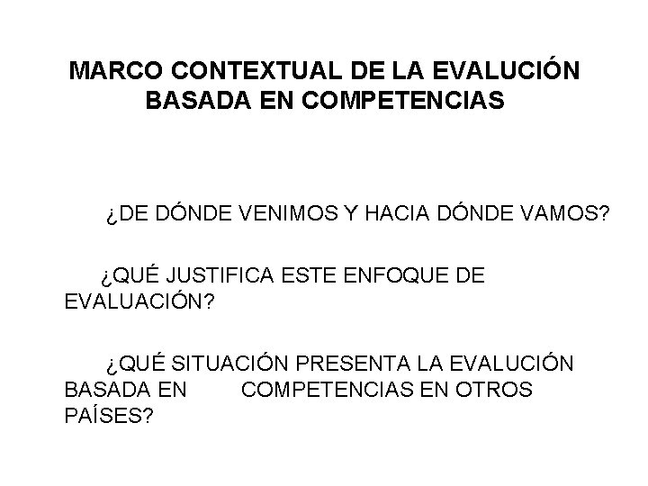 MARCO CONTEXTUAL DE LA EVALUCIÓN BASADA EN COMPETENCIAS ¿DE DÓNDE VENIMOS Y HACIA DÓNDE MARCO CONTEXTUAL DE LA EVALUCIÓN BASADA EN COMPETENCIAS ¿DE DÓNDE VENIMOS Y HACIA DÓNDE