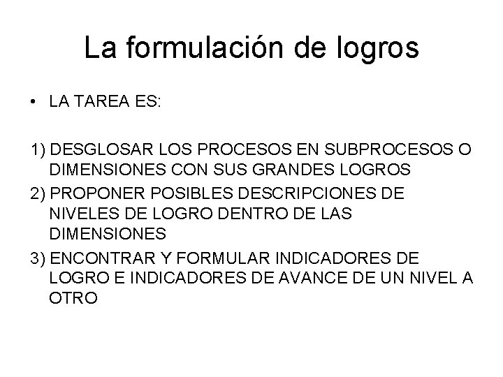 La formulación de logros • LA TAREA ES: 1) DESGLOSAR LOS PROCESOS EN SUBPROCESOS La formulación de logros • LA TAREA ES: 1) DESGLOSAR LOS PROCESOS EN SUBPROCESOS