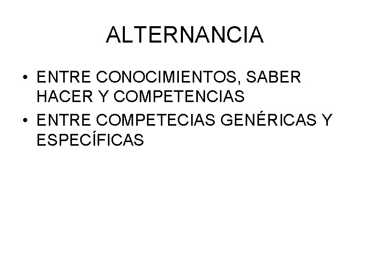ALTERNANCIA • ENTRE CONOCIMIENTOS, SABER HACER Y COMPETENCIAS • ENTRE COMPETECIAS GENÉRICAS Y ESPECÍFICAS ALTERNANCIA • ENTRE CONOCIMIENTOS, SABER HACER Y COMPETENCIAS • ENTRE COMPETECIAS GENÉRICAS Y ESPECÍFICAS