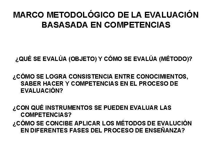 MARCO METODOLÓGICO DE LA EVALUACIÓN BASASADA EN COMPETENCIAS ¿QUÉ SE EVALÚA (OBJETO) Y CÓMO MARCO METODOLÓGICO DE LA EVALUACIÓN BASASADA EN COMPETENCIAS ¿QUÉ SE EVALÚA (OBJETO) Y CÓMO