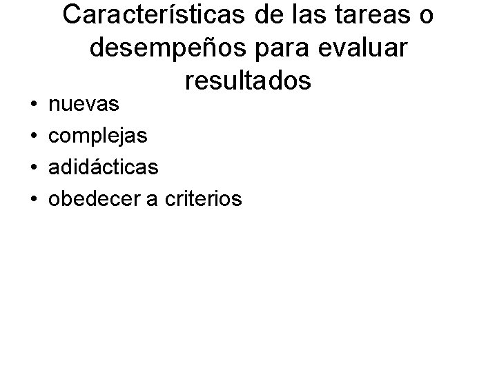 • • Características de las tareas o desempeños para evaluar resultados nuevas complejas • • Características de las tareas o desempeños para evaluar resultados nuevas complejas