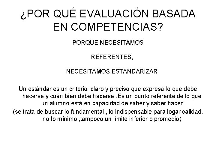 ¿POR QUÉ EVALUACIÓN BASADA EN COMPETENCIAS? PORQUE NECESITAMOS REFERENTES, NECESITAMOS ESTANDARIZAR Un estándar es ¿POR QUÉ EVALUACIÓN BASADA EN COMPETENCIAS? PORQUE NECESITAMOS REFERENTES, NECESITAMOS ESTANDARIZAR Un estándar es