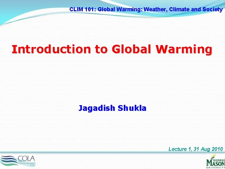 CLIM 101: Global Warming: Weather, Climate and Society Introduction to Global Warming Jagadish Shukla