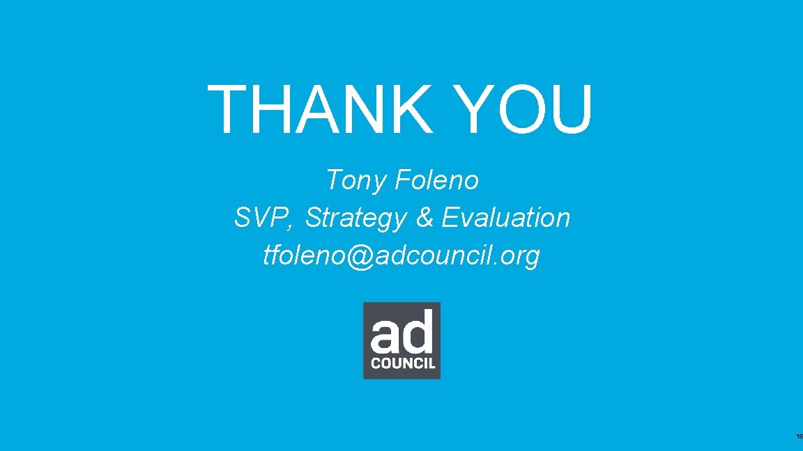 THANK YOU Tony Foleno SVP, Strategy & Evaluation tfoleno@adcouncil. org 15 