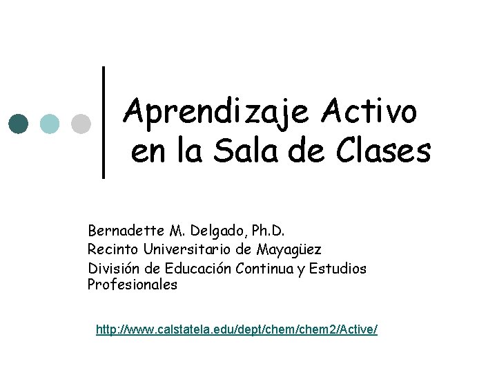 Aprendizaje Activo en la Sala de Clases Bernadette M. Delgado, Ph. D. Recinto Universitario