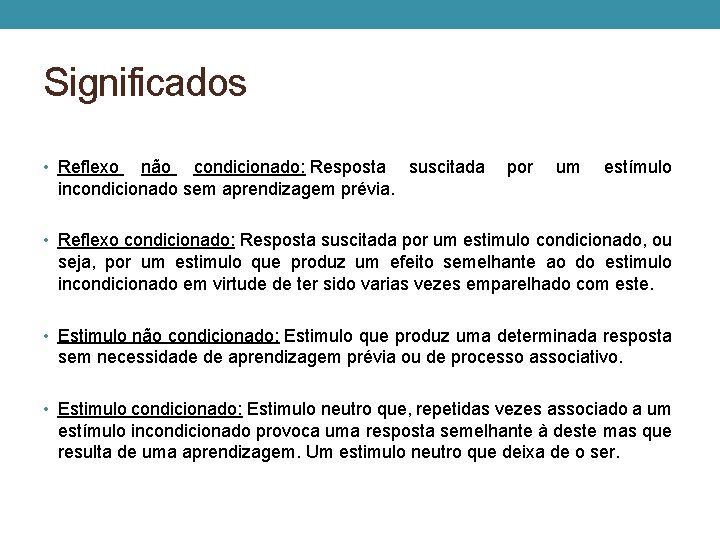 Significados • Reflexo não condicionado: Resposta suscitada por um estímulo incondicionado sem aprendizagem prévia. Significados • Reflexo não condicionado: Resposta suscitada por um estímulo incondicionado sem aprendizagem prévia.
