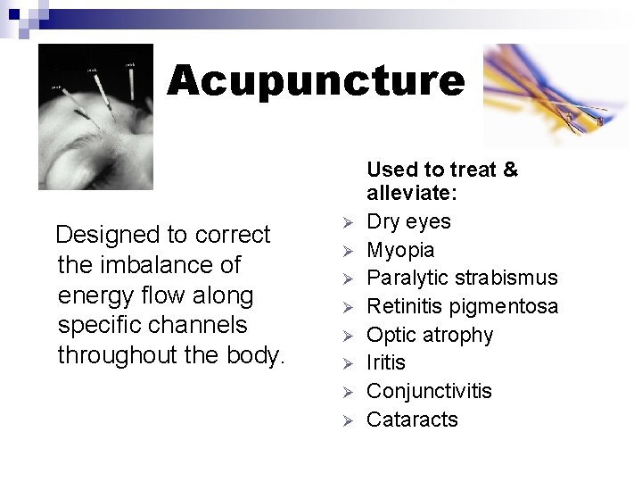 Acupuncture Designed to correct the imbalance of energy flow along specific channels throughout the