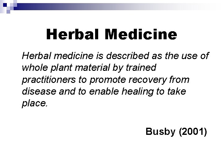 Herbal Medicine Herbal medicine is described as the use of whole plant material by