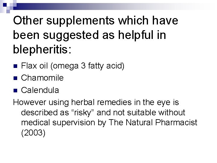 Other supplements which have been suggested as helpful in blepheritis: Flax oil (omega 3