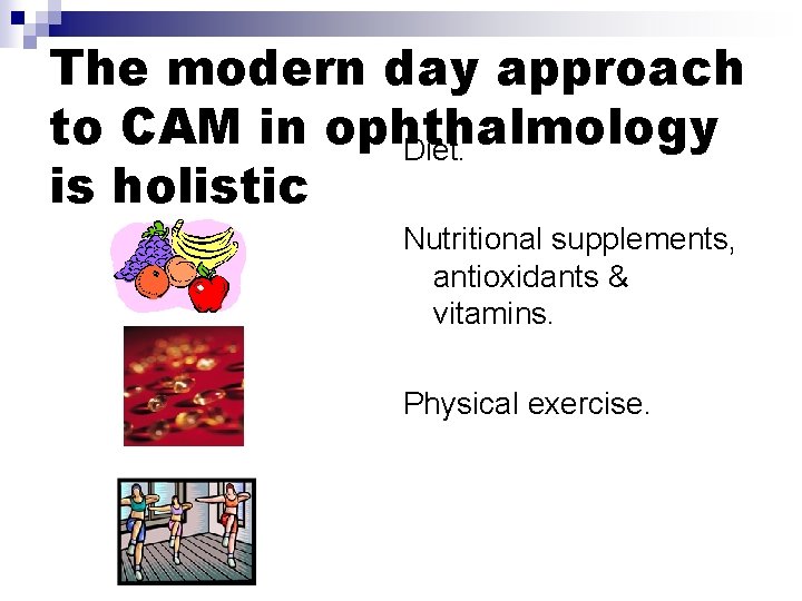The modern day approach to CAM in ophthalmology Diet. is holistic Nutritional supplements, antioxidants