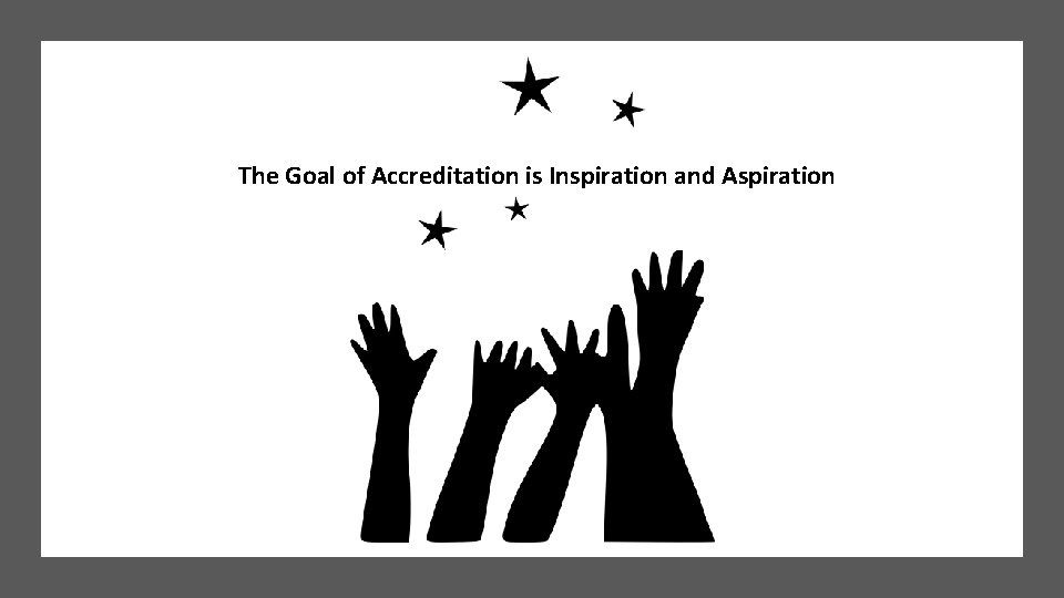 The Goal of Accreditation is Inspiration and Aspiration 