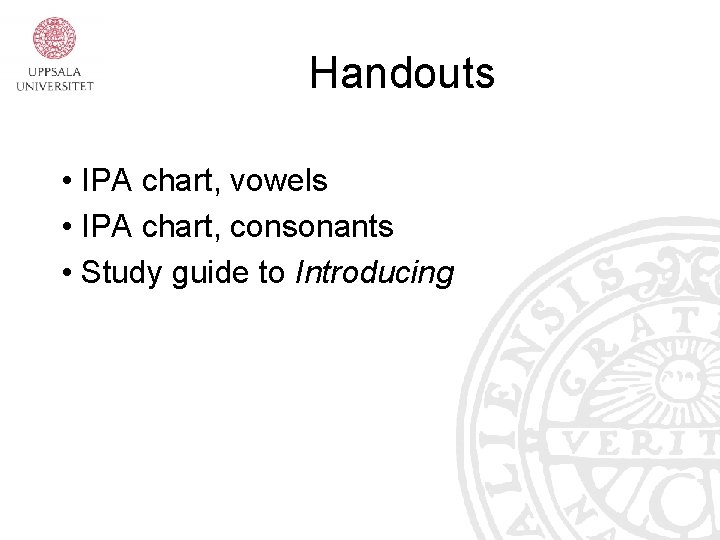 Handouts • IPA chart, vowels • IPA chart, consonants • Study guide to Introducing