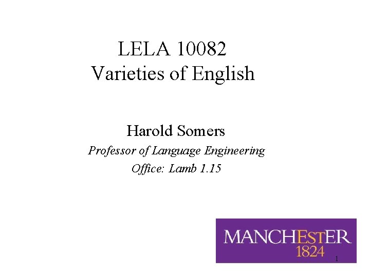 LELA 10082 Varieties of English Harold Somers Professor of Language Engineering Office: Lamb 1.