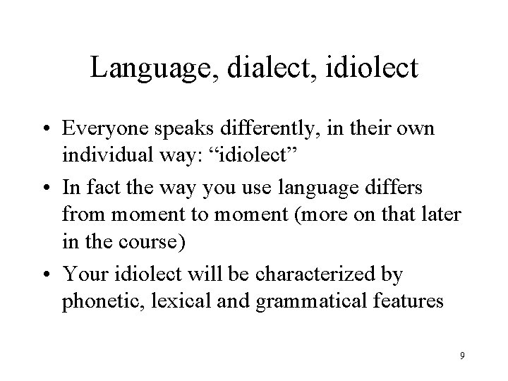 Language, dialect, idiolect • Everyone speaks differently, in their own individual way: “idiolect” •