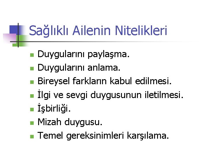 Sağlıklı Ailenin Nitelikleri n n n n Duygularını paylaşma. Duygularını anlama. Bireysel farkların kabul
