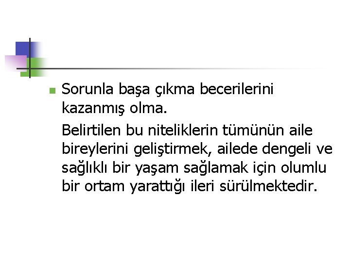 n Sorunla başa çıkma becerilerini kazanmış olma. Belirtilen bu niteliklerin tümünün aile bireylerini geliştirmek,