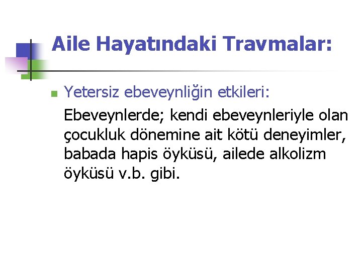 Aile Hayatındaki Travmalar: n Yetersiz ebeveynliğin etkileri: Ebeveynlerde; kendi ebeveynleriyle olan çocukluk dönemine ait