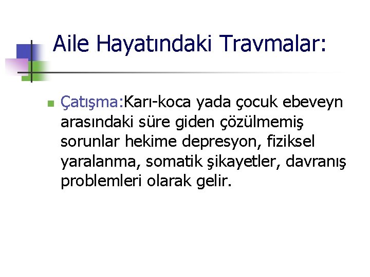 Aile Hayatındaki Travmalar: n Çatışma: Karı-koca yada çocuk ebeveyn arasındaki süre giden çözülmemiş sorunlar