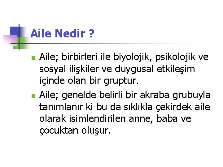Aile Nedir ? n n Aile; birbirleri ile biyolojik, psikolojik ve sosyal ilişkiler ve