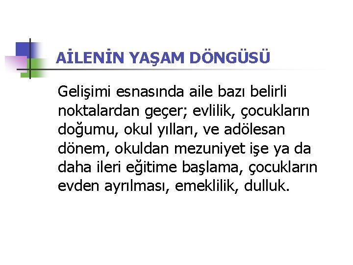 AİLENİN YAŞAM DÖNGÜSÜ Gelişimi esnasında aile bazı belirli noktalardan geçer; evlilik, çocukların doğumu, okul