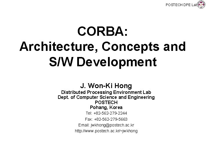 POSTECH DPE Lab CORBA: Architecture, Concepts and S/W Development J. Won-Ki Hong Distributed Processing