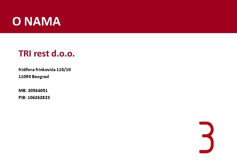 O NAMA TRI rest d. o. o. Nićifora Ninkovića 110/10 11090 Beograd MB: 20566051