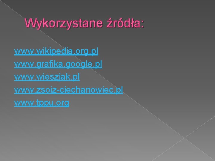 Wykorzystane źródła: www. wikipedia. org. pl www. grafika. google. pl www. wieszjak. pl www.