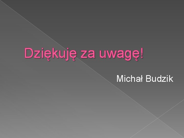 Dziękuję za uwagę! Michał Budzik Dziękuję za uwagę! Michał Budzik