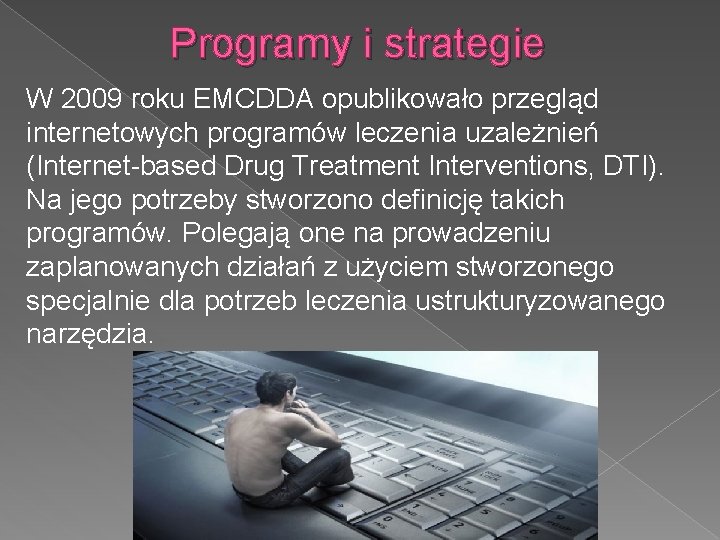 Programy i strategie W 2009 roku EMCDDA opublikowało przegląd internetowych programów leczenia uzależnień (Internet-based