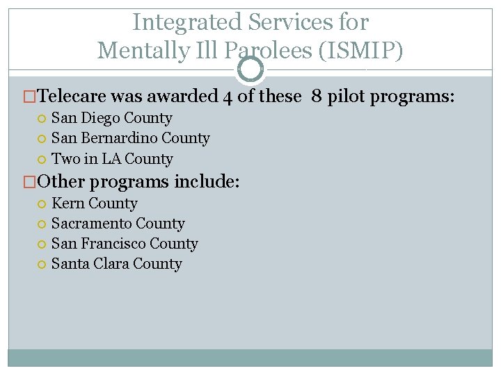 Integrated Services for Mentally Ill Parolees (ISMIP) �Telecare was awarded 4 of these 8
