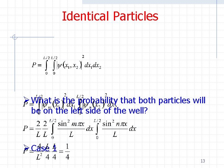 Identical Particles Ø What is the probability that both particles will be on the