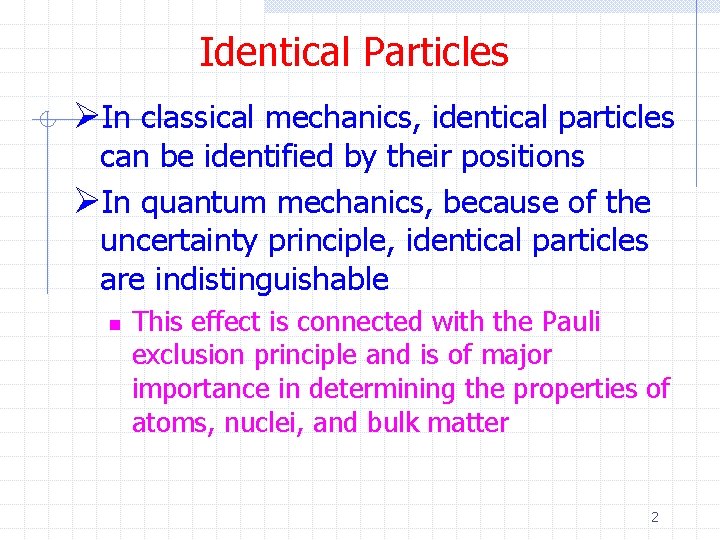 Identical Particles ØIn classical mechanics, identical particles can be identified by their positions ØIn