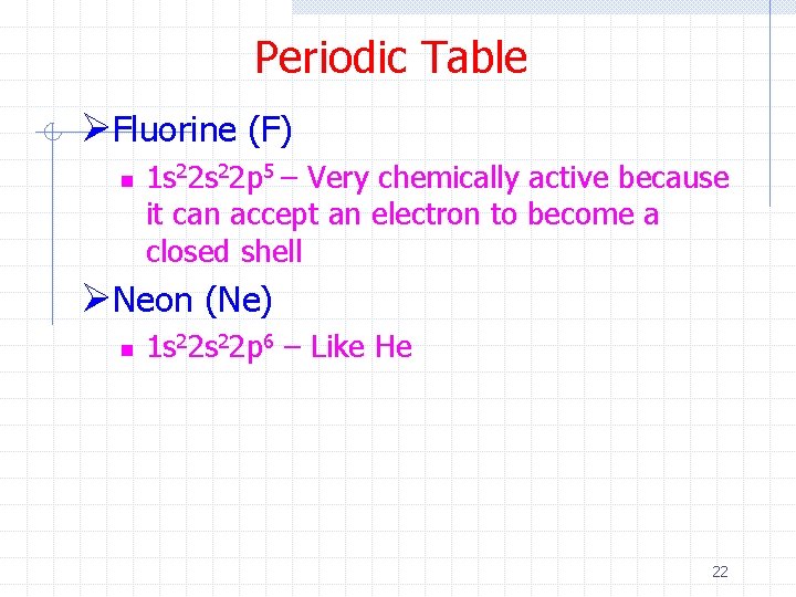 Periodic Table ØFluorine (F) n 1 s 22 p 5 – Very chemically active