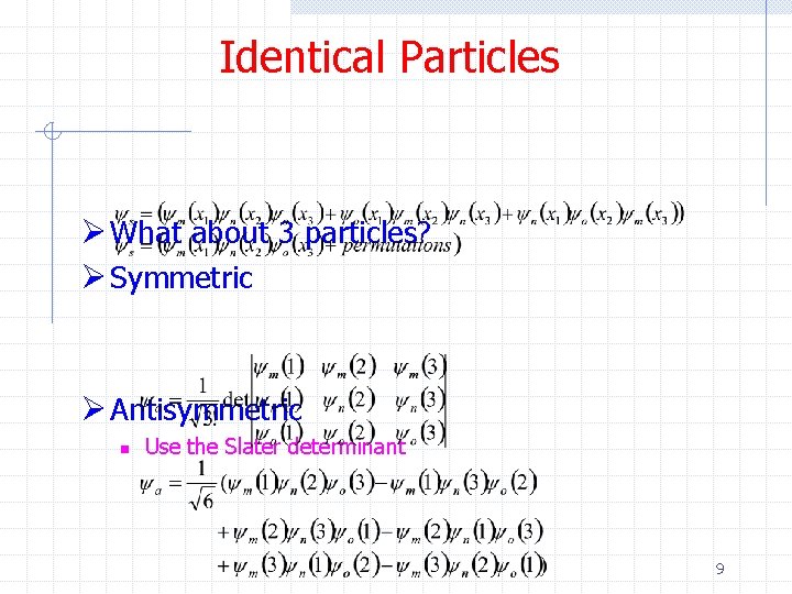 Identical Particles Ø What about 3 particles? Ø Symmetric Ø Antisymmetric n Use the