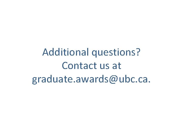 Additional questions? Contact us at graduate. awards@ubc. ca. 