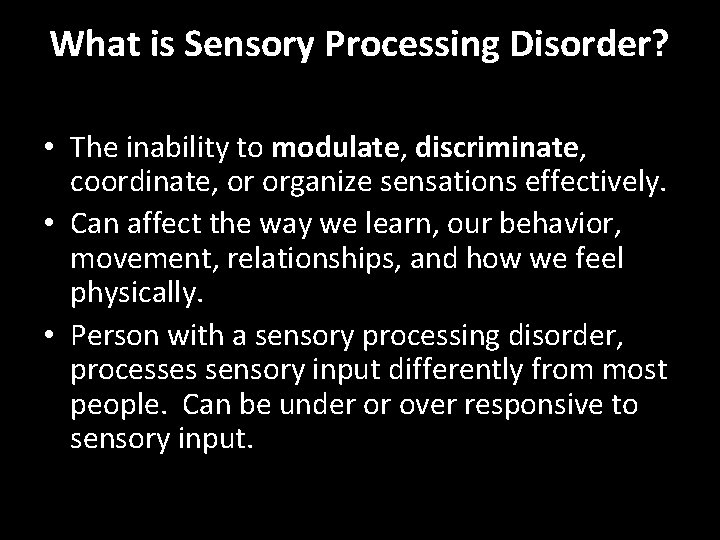 What is Sensory Processing Disorder? • The inability to modulate, discriminate, coordinate, or organize