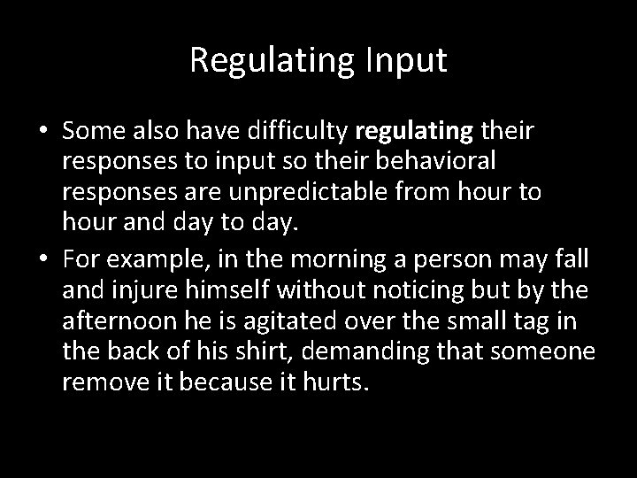 Regulating Input • Some also have difficulty regulating their responses to input so their