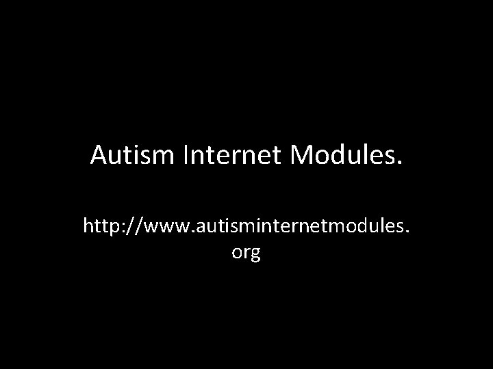Autism Internet Modules. http: //www. autisminternetmodules. org 