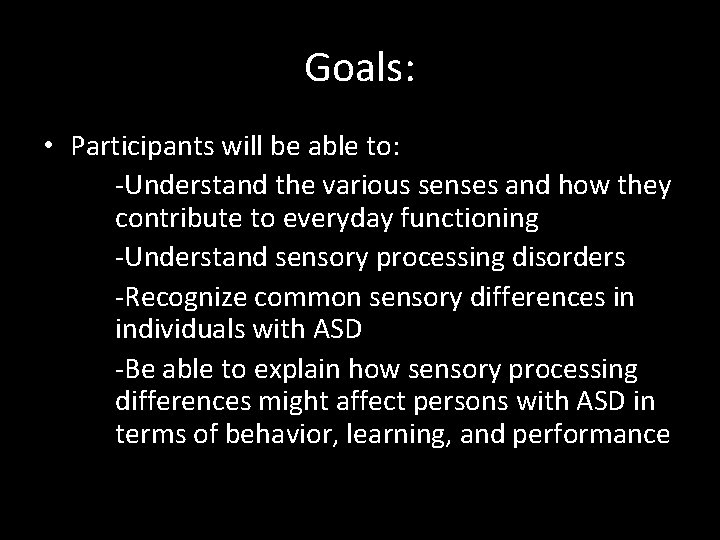 Goals: • Participants will be able to: -Understand the various senses and how they