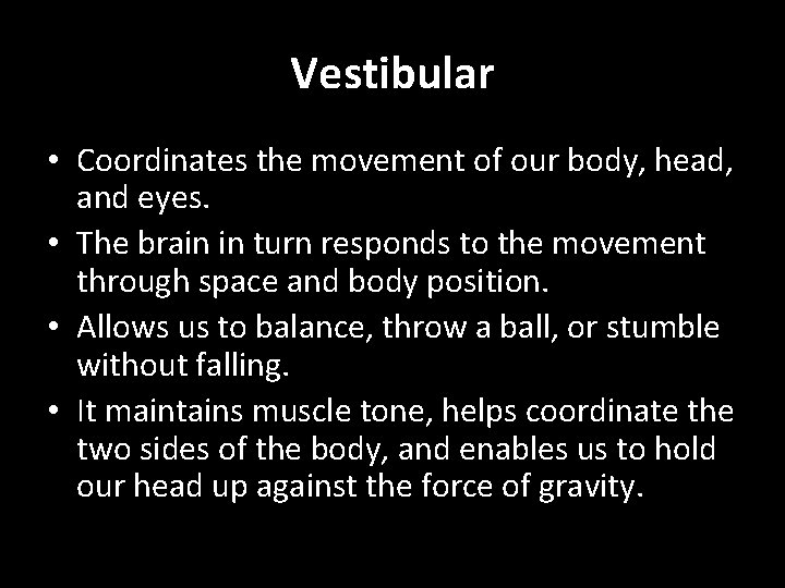 Vestibular • Coordinates the movement of our body, head, and eyes. • The brain