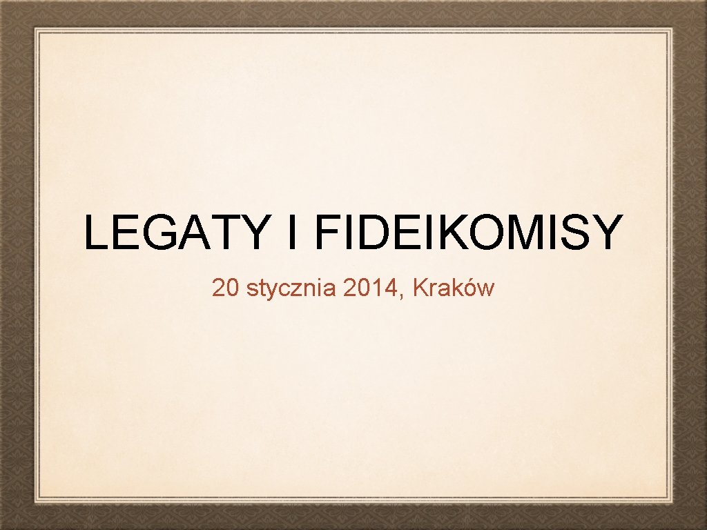 LEGATY I FIDEIKOMISY 20 stycznia 2014, Kraków 