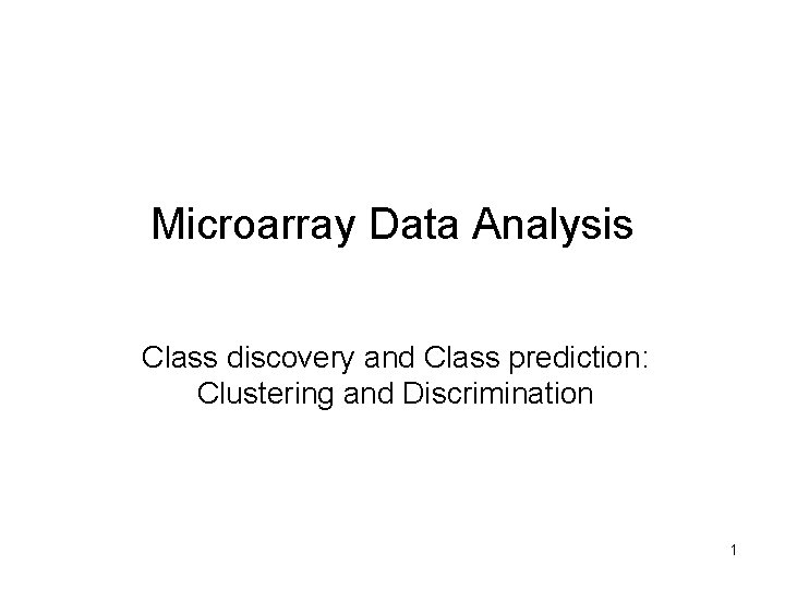 Microarray Data Analysis Class discovery and Class prediction: Clustering and Discrimination 1 