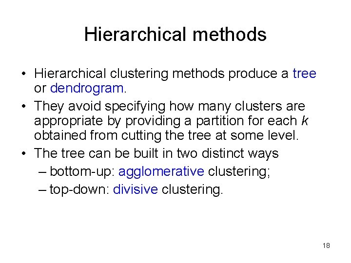 Hierarchical methods • Hierarchical clustering methods produce a tree or dendrogram. • They avoid